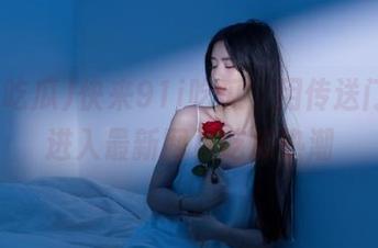 快来91i吃瓜，用传送门带你进入最新网页吃瓜热潮